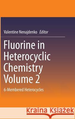 Fluorine in Heterocyclic Chemistry Volume 2: 6-Membered Heterocycles Nenajdenko, Valentine 9783319044347 Springer - książka