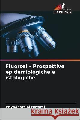 Fluorosi - Prospettive epidemiologiche e istologiche Priyadharsini Nataraj   9786205799475 Edizioni Sapienza - książka