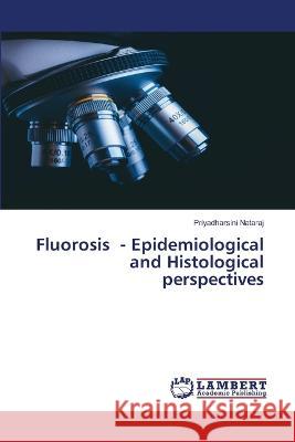 Fluorosis - Epidemiological and Histological perspectives Nataraj, Priyadharsini 9786206145011 LAP Lambert Academic Publishing - książka