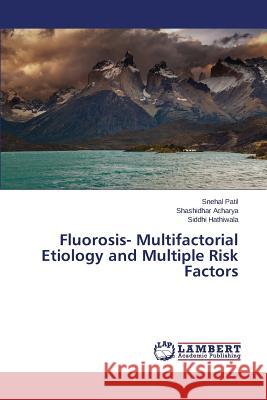 Fluorosis- Multifactorial Etiology and Multiple Risk Factors Patil Snehal                             Acharya Shashidhar                       Hathiwala Siddhi 9783659680847 LAP Lambert Academic Publishing - książka