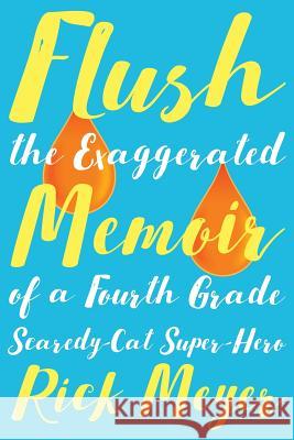 Flush: The Exaggerated Memoir of a Fourth Grade Scaredy-Cat Super-Hero Rick Meyer 9781942146391 Garn Press - książka