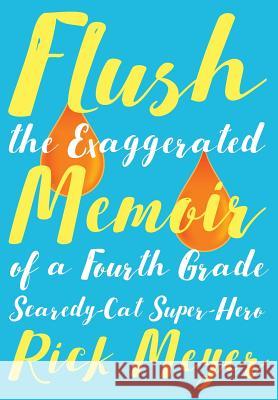 Flush: The Exaggerated Memoir of a Fourth Grade Scaredy-Cat Super-Hero Rick Meyer 9781942146407 Garn Press - książka