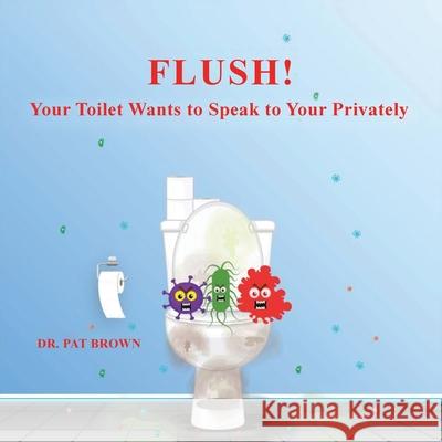 Flush!: Your Toilet Wants to Speak to You Privately Dr Patricia Brown, MS Kiana Brown 9781960625458 R&p Online Enterprises - książka