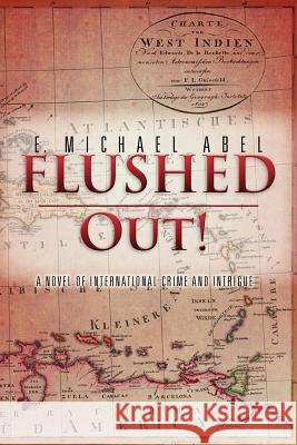 Flushed Out!: A Novel of International Crime and Intrigue Abel, E. Michael 9781479730247 Xlibris Corporation - książka