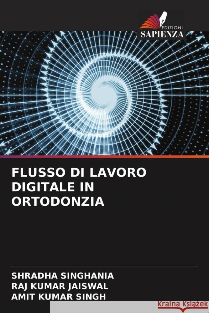 FLUSSO DI LAVORO DIGITALE IN ORTODONZIA Singhania, Shradha, Jaiswal, Raj Kumar, Singh, Amit Kumar 9786204844565 Edizioni Sapienza - książka