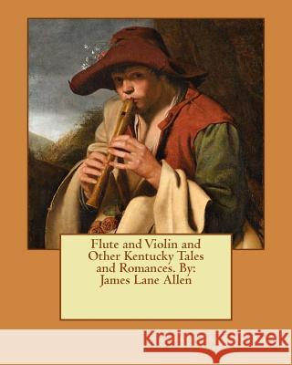 Flute and Violin and Other Kentucky Tales and Romances. By: James Lane Allen Allen, James Lane 9781542959391 Createspace Independent Publishing Platform - książka