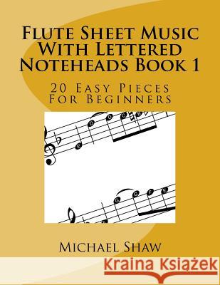 Flute Sheet Music With Lettered Noteheads Book 1: 20 Easy Pieces For Beginners Shaw, Michael 9781543239119 Createspace Independent Publishing Platform - książka