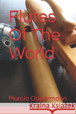 Flutes Of The World Oppermann, Marcia 9781505383119 Createspace - książka