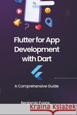 Flutter for App Development with Dart: A Comprehensive Guide Benjamin Evans 9798325500725 Independently Published - książka