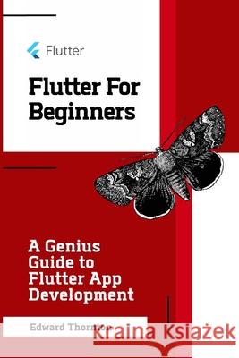 Flutter For Beginners: A Genius Guide to Flutter App Development Edward Thornton 9798582420507 Independently Published - książka