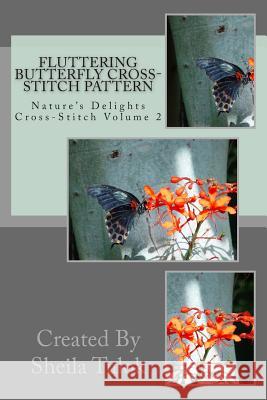 Fluttering Butterfly Cross-Stitch Pattern: Nature's Delights Cross-Stitch Sheila Tulok 9781508728665 Createspace - książka