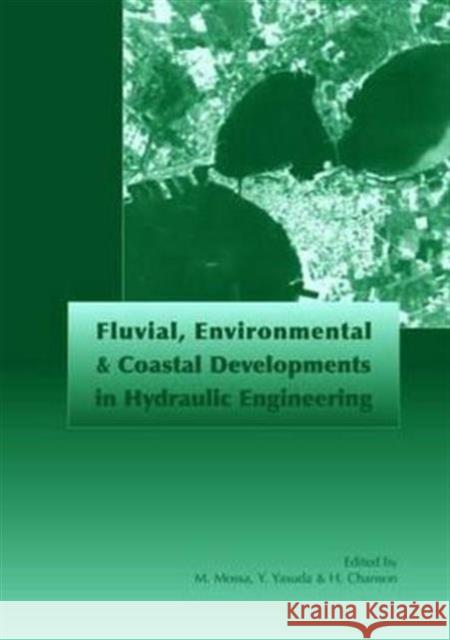 Fluvial, Environmental and Coastal Developments in Hydraulic Engineering: Proceedings of the International Workshop on State-Of-The-Art Hydraulic Engi Mossa, Michele 9780415358996 Taylor & Francis - książka