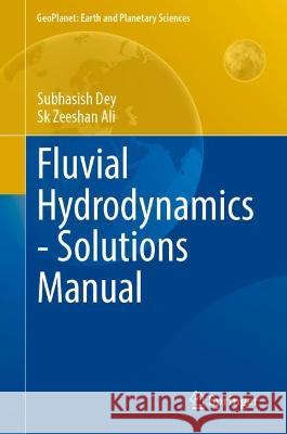 Fluvial Hydrodynamics - Solutions Manual Subhasish Dey Sk Zeeshan Ali 9783031257360 Springer - książka