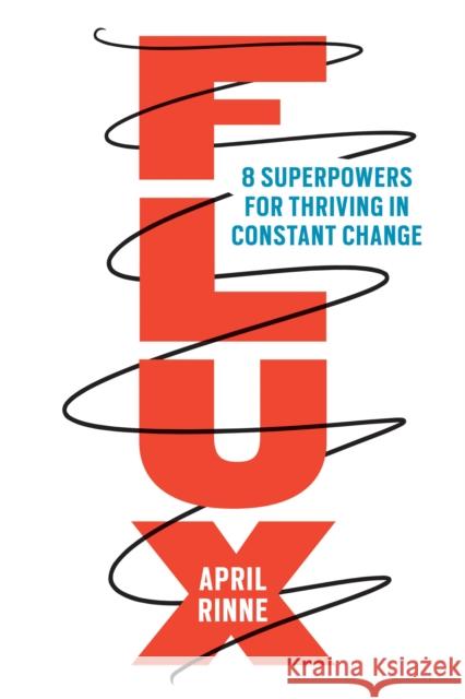 Flux: 8 Superpowers for Thriving in Constant Change April Rinne 9781523093595 Berrett-Koehler Publishers - książka