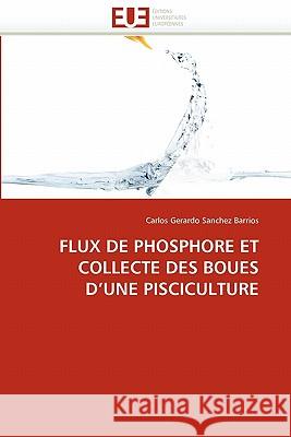 Flux de Phosphore Et Collecte Des Boues D Une Pisciculture Carlos Gerardo Sanche 9786131539459 Editions Universitaires Europeennes - książka