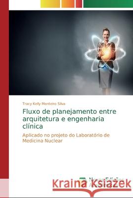 Fluxo de planejamento entre arquitetura e engenharia clínica Monteiro Silva, Tracy Kelly 9783330198036 Novas Edicioes Academicas - książka