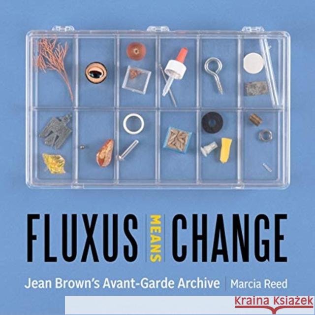 Fluxus Means Change: Jean Brown's Avant-Garde Archive Marcia Reed 9781606066621 Getty Research Institute - książka