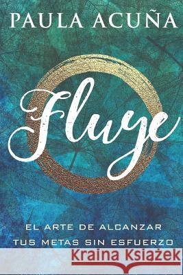 Fluye: El arte de alcanzar tus metas sin esfuerzo Paula Acun 9781070443409 Independently Published - książka