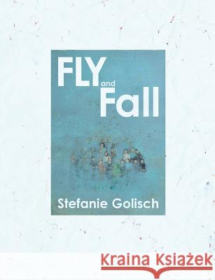 Fly and Fall Stefanie Golisch Francesco Balsamo Mikesch Muecke 9781941892008 Culicidae Press, LLC - książka