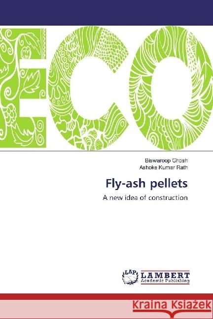 Fly-ash pellets : A new idea of construction Ghosh, Biswaroop; Rath, Ashoke Kumar 9786136586847 LAP Lambert Academic Publishing - książka