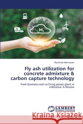 Fly ash utilization for concrete admixture & carbon capture technology Rachmat Hermawan 9786207488056 LAP Lambert Academic Publishing - książka