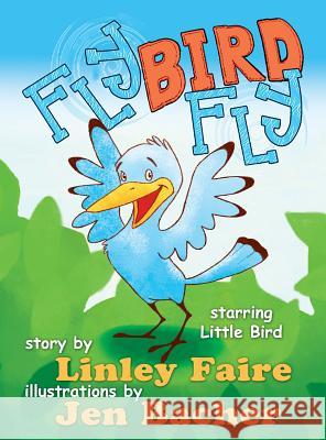 Fly Bird Fly: Little Bird's First Big Adventure Linley Faire Jen Bacher 9780991153213 Crystal Spectrum Publications, LLC - książka