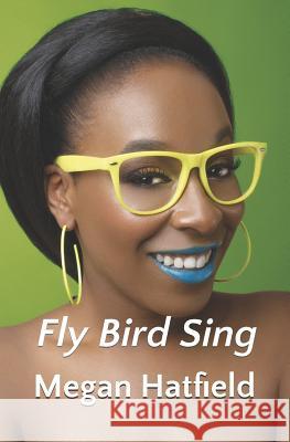 Fly Bird Sing Megan Hatfield 9781719882200 Independently Published - książka