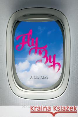 Fly By: A Life Aloft Barron-Hess, Dinah 9781545120477 Createspace Independent Publishing Platform - książka