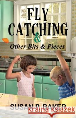 Fly Catching: & Other Bits & Pieces Susan P Baker 9780998039022 Susan P. Baker, Author - książka