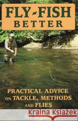 Fly-Fish Better: Practical Advice on Tackle, Methods, and Flies Scheck, Art 9780811732161 Stackpole Books - książka