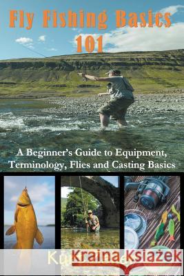 Fly Fishing 101: A Beginner's Guide to Equipment, Terminology, Flies and Casting Basics Zeller, Kurt 9781635017564 Speedy Publishing LLC - książka