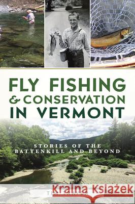 Fly Fishing and Conservation in Vermont: Stories of the Battenkill and Beyond Tim Traver 9781467141321 History Press - książka