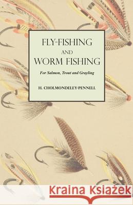 Fly-Fishing and Worm Fishing for Salmon, Trout and Grayling H Cholmondeley-Pennell   9781528710367 Read Country Books - książka