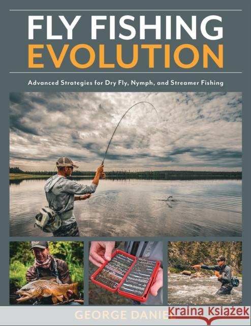 Fly Fishing Evolution: Advanced Strategies for Dry Fly, Nymph, and Streamer Fishing George Daniel 9780811738767 ROWMAN & LITTLEFIELD - książka