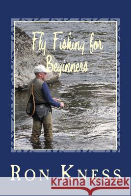 Fly Fishing for Beginners: Learn the Basics of Fly Fishing MR Ron D. Kness 9781500100858 Createspace - książka
