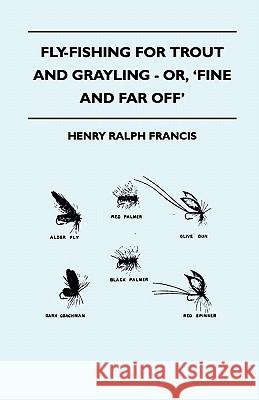 Fly-Fishing for Trout and Grayling - Or, 'Fine and Far Off' Henry Ralph Francis 9781445522265 Read Country Books - książka