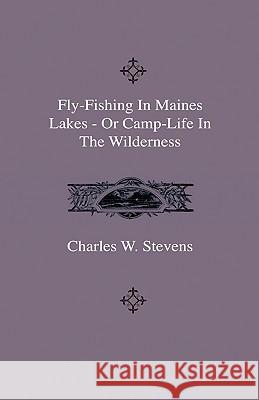 Fly-Fishing In Maines Lakes - Or Camp-Life In The Wilderness Stevens, Charles W. 9781444643596 Home Farm Press - książka