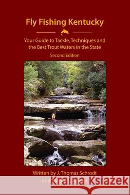 Fly Fishing Kentucky: Your Guide to Tackle, Techniques and the Best Trout Waters in the State J. Thomas Schrodt Valerie L. Askren 9780692229620 Bluegrass Adventures - książka