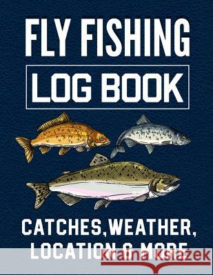 Fly Fishing Log Book Catches, Weather, Location, and More: Official Fisherman's record book to log all the important notes from his Fishing Trip with Christina Romero 9781073341825 Independently Published - książka