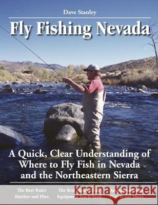 Fly Fishing Nevada: A Quick, Clear Understanding of Where to Fly Fish in Nevada and the Northeastern Sierra Dave Stanley Jeff Cavender Lucinda Handley 9780963725622 No Nonsense Fly Fishing Guidebooks - książka