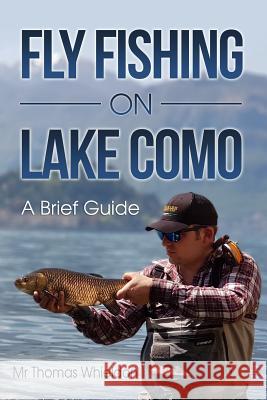Fly Fishing on Lake Como: A brief guide Whieldon, Thomas 9781718945579 Createspace Independent Publishing Platform - książka
