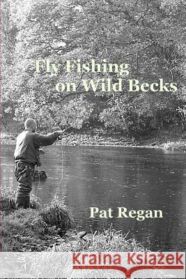 Fly fishing on wild becks Regan, Pat 9781481250009 Createspace - książka