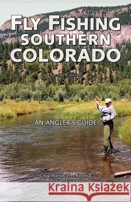 Fly Fishing Southern Colorado: An Angler's Guide Tom Knopnick John Flick Craig Martin 9780871089465 Pruett Publishing Company - książka