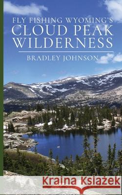 Fly Fishing Wyoming's Cloud Peak Wilderness Bradley Johnson 9780998893433 Sage Creek Press - książka