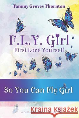F.L.Y. Girl: First Love Yourself: So You Can Fly Girl Tammy Groves Thornton 9781798671078 Independently Published - książka