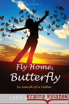 Fly Home, Butterfly: In Search of a Father, A Novel Linda L. Graham 9781643887890 Luminare Press - książka