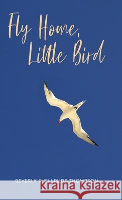 Fly Home, Little Bird Beverly Shellrude Thompson 9781525575259 FriesenPress - książka