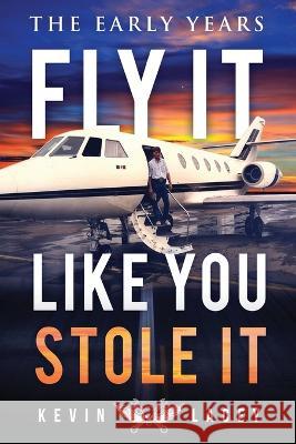 Fly It Like You Stole It - The Early Years: The Early Years Kevin Lacey   9798986457819 Texas Air Rangers, LLC - książka