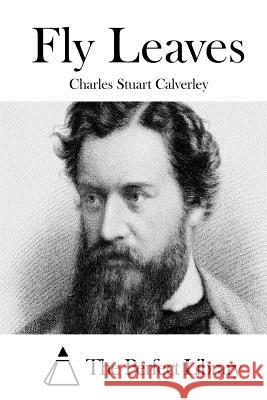 Fly Leaves Charles Stuart Calverley The Perfect Library 9781511799492 Createspace - książka