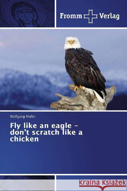 Fly like an eagle - don't scratch like a chicken Müller, Wolfgang 9786202440097 Fromm Verlag - książka